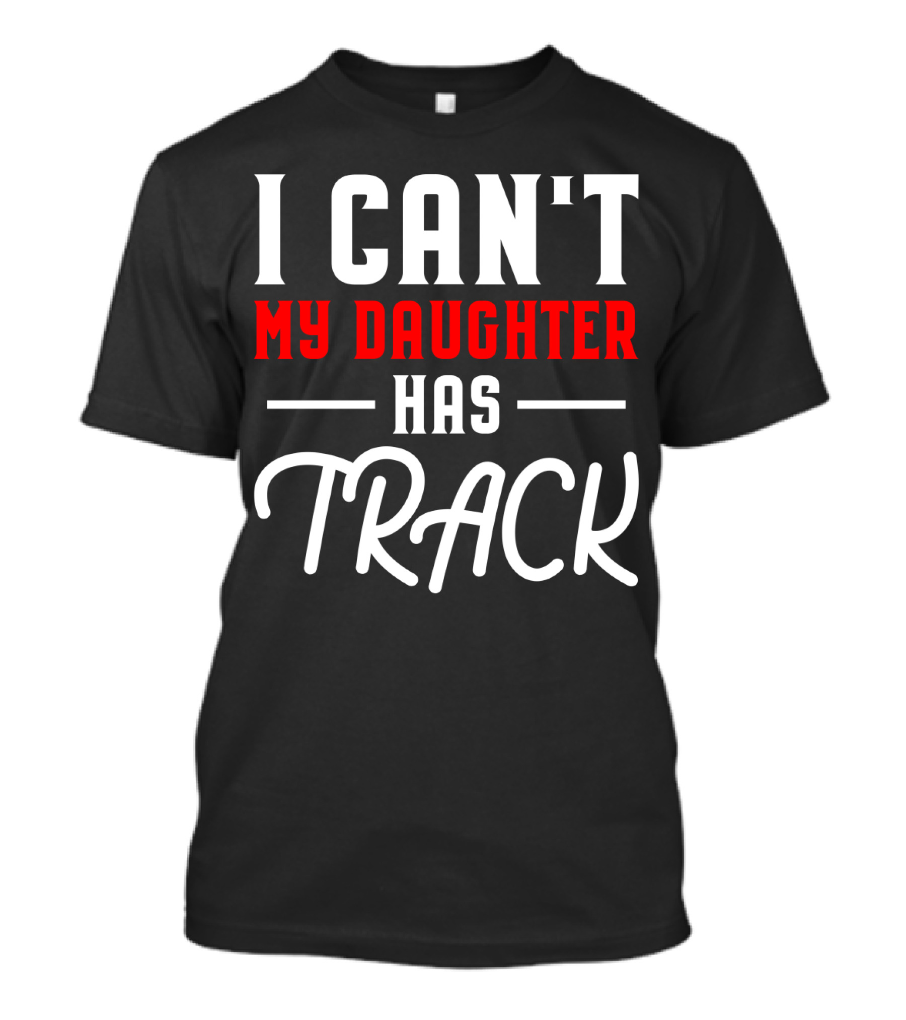 Funny I Can't My Daughter Has Track T-Shirt
