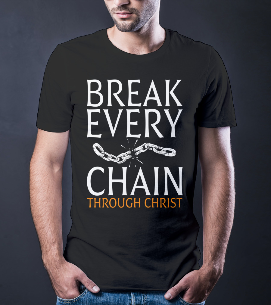 BREAK EVERY CHAIN THROUGH CHRIST T-Shirt