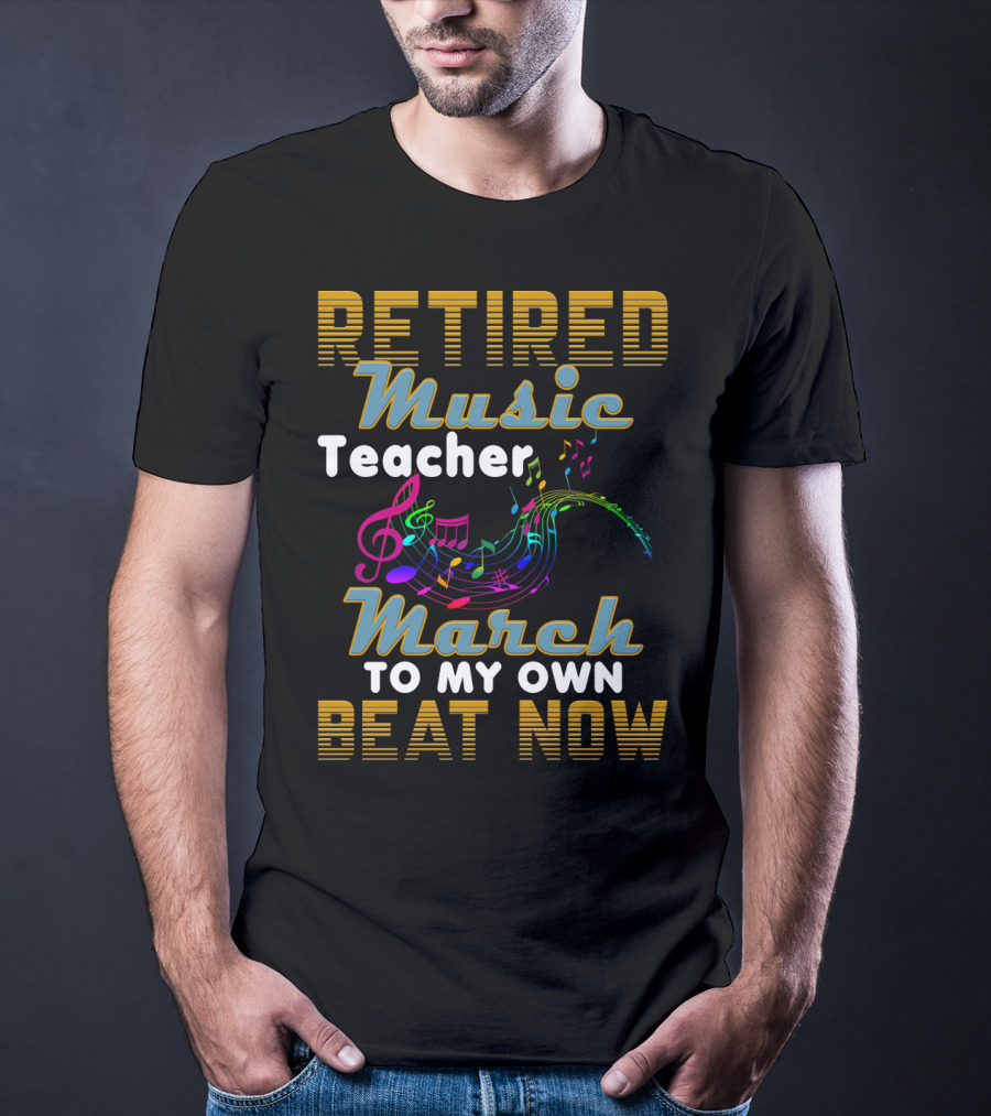 Retired Music Teacher March To My Own Beat Now With Colorful Musical Notes T-Shirt