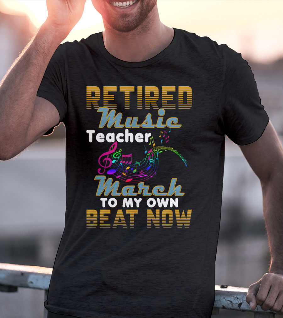 Retired Music Teacher March To My Own Beat Now With Colorful Musical Notes T-Shirt