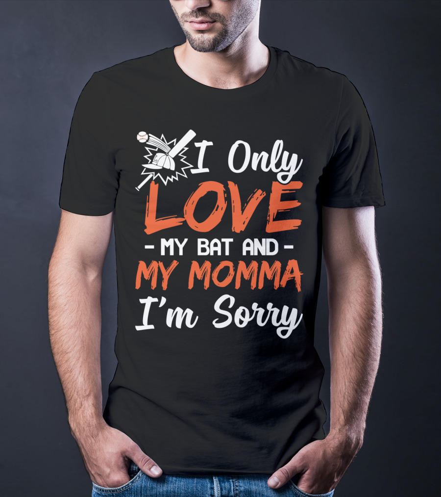 I Only Love My Bat And My Momma I'm Sorry Baseball T-Shirt