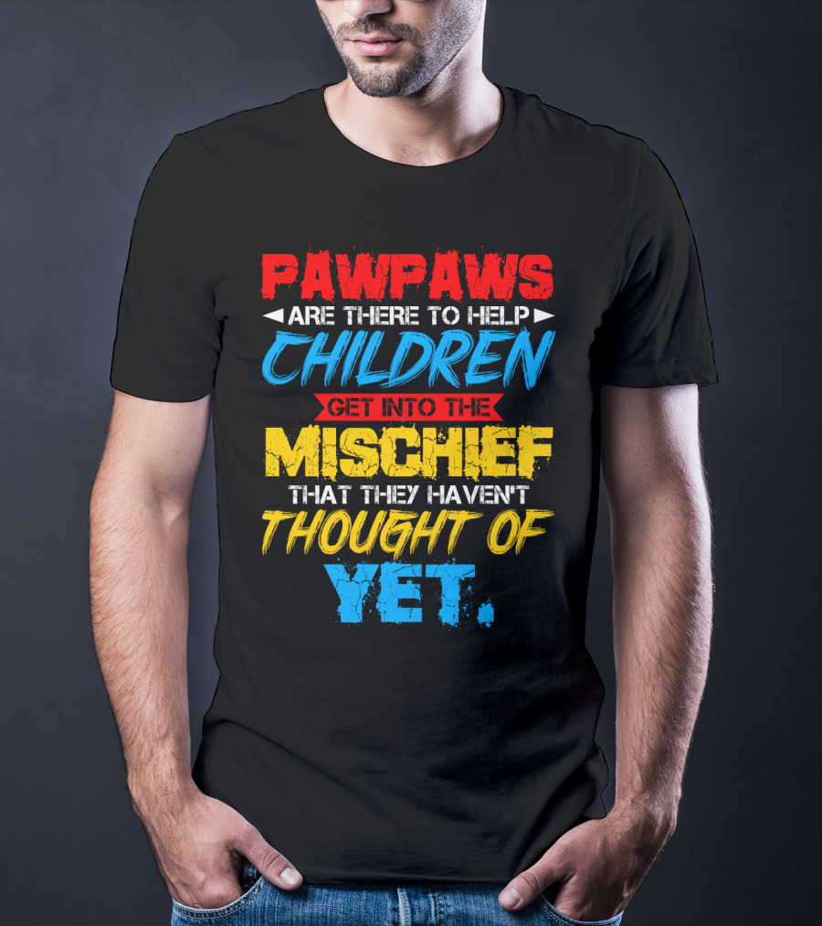PAWPAWS Are There To Help Children Get Into The Mischief That They Haven't Thought Of Yet T-Shirt