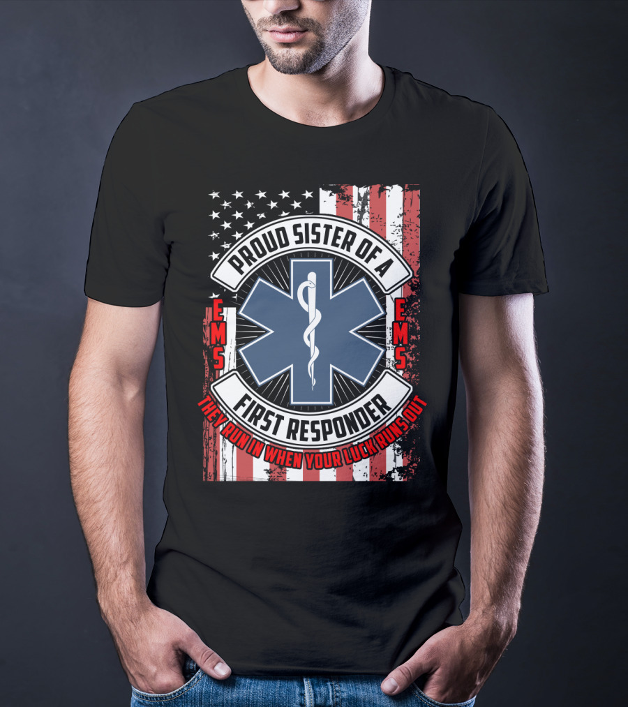 Proud Sister Of A First Responder EMS EMT Star Of Life American Flag They Run In When Your Luck Runs Out T-Shirt