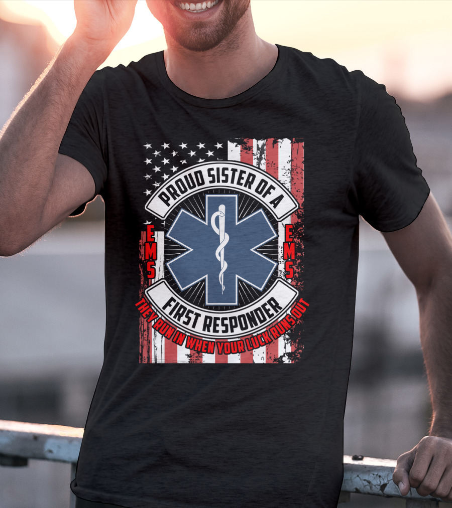 Proud Sister Of A First Responder EMS EMT Star Of Life American Flag They Run In When Your Luck Runs Out T-Shirt