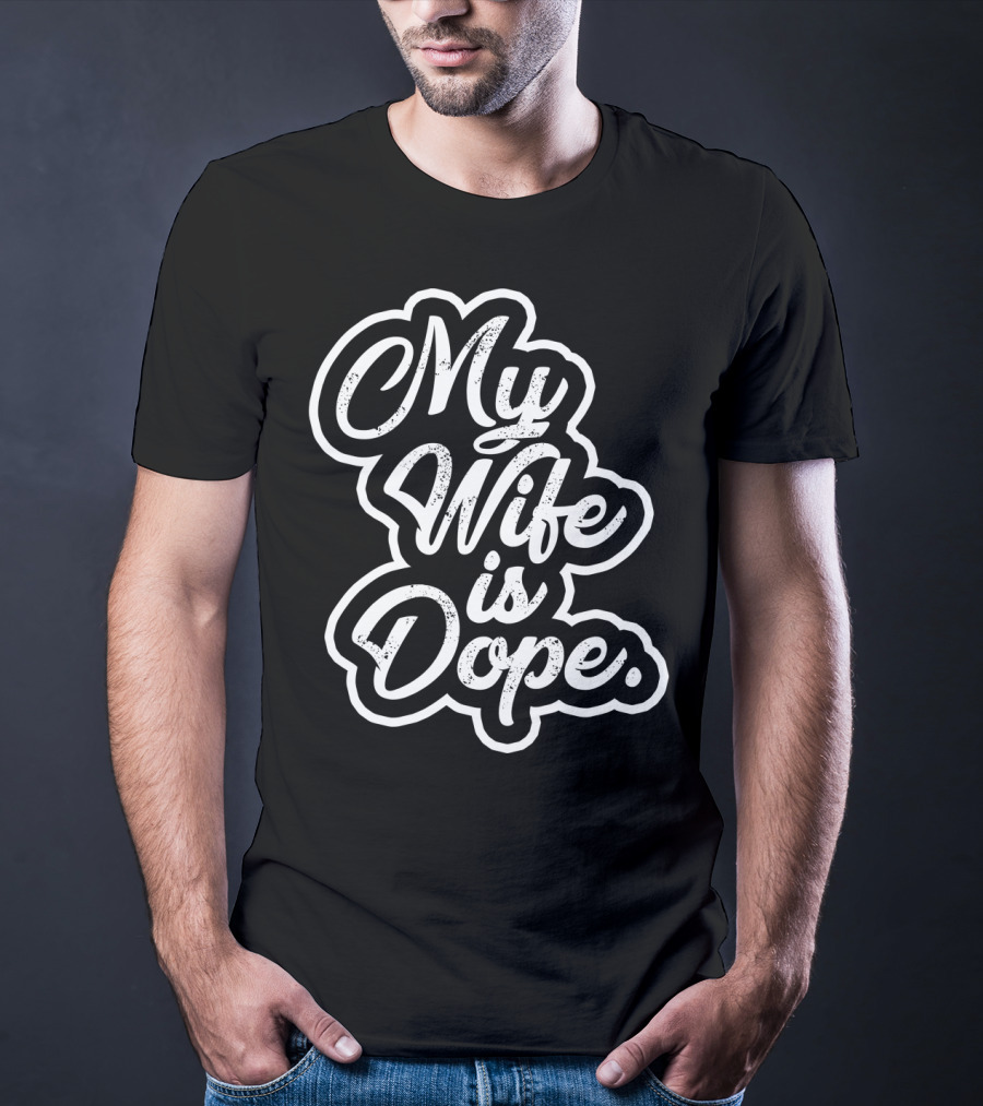 My Wife Is Dope T-Shirt