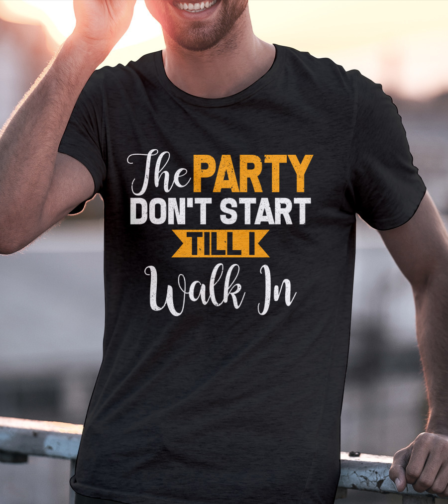 The Party Don't Start Till I Walk In T-Shirt