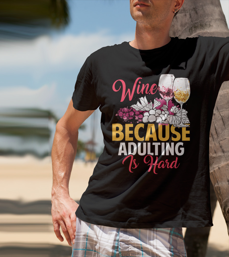 Wine Because Adulting Is Hard Funny Drinking Grapes Glasses T-Shirt