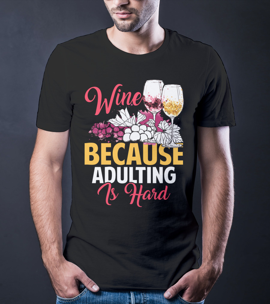Wine Because Adulting Is Hard Funny Drinking Grapes Glasses T-Shirt