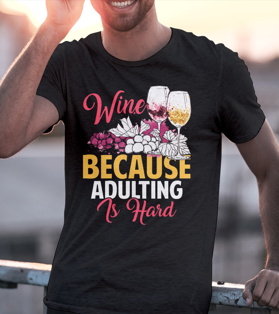 Wine Because Adulting Is Hard Funny Drinking Grapes Glasses T-Shirt