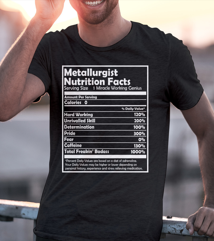 Metallurgist Nutrition Facts Miracle Working Genius 1000 Percent Freakin' Badass T-Shirt