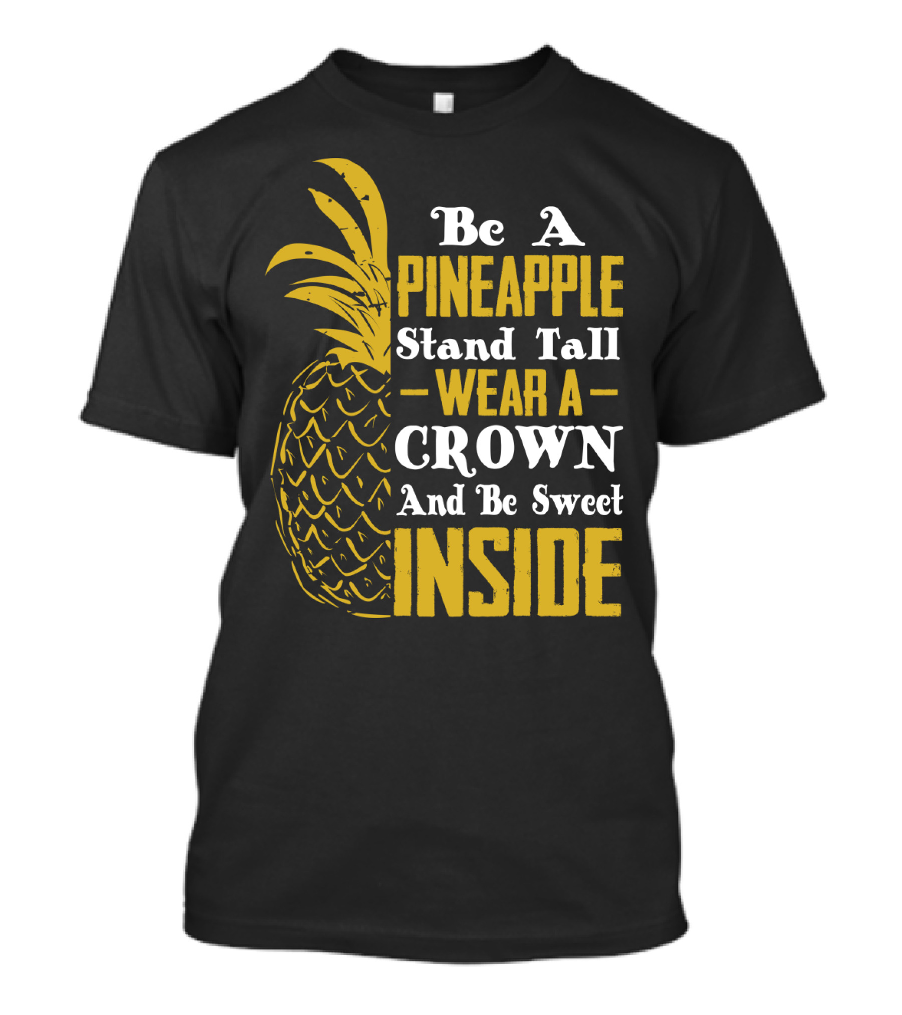Be A Pineapple Stand Tall Wear A Crown And Be Sweet Inside T-Shirt