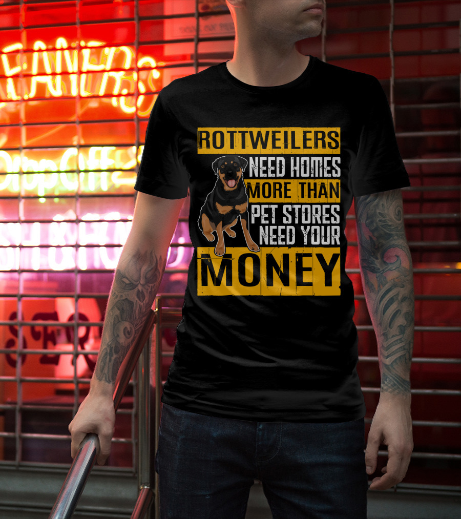 Rottweilers Need Homes More Than Pet Stores Need Your Money T-Shirt