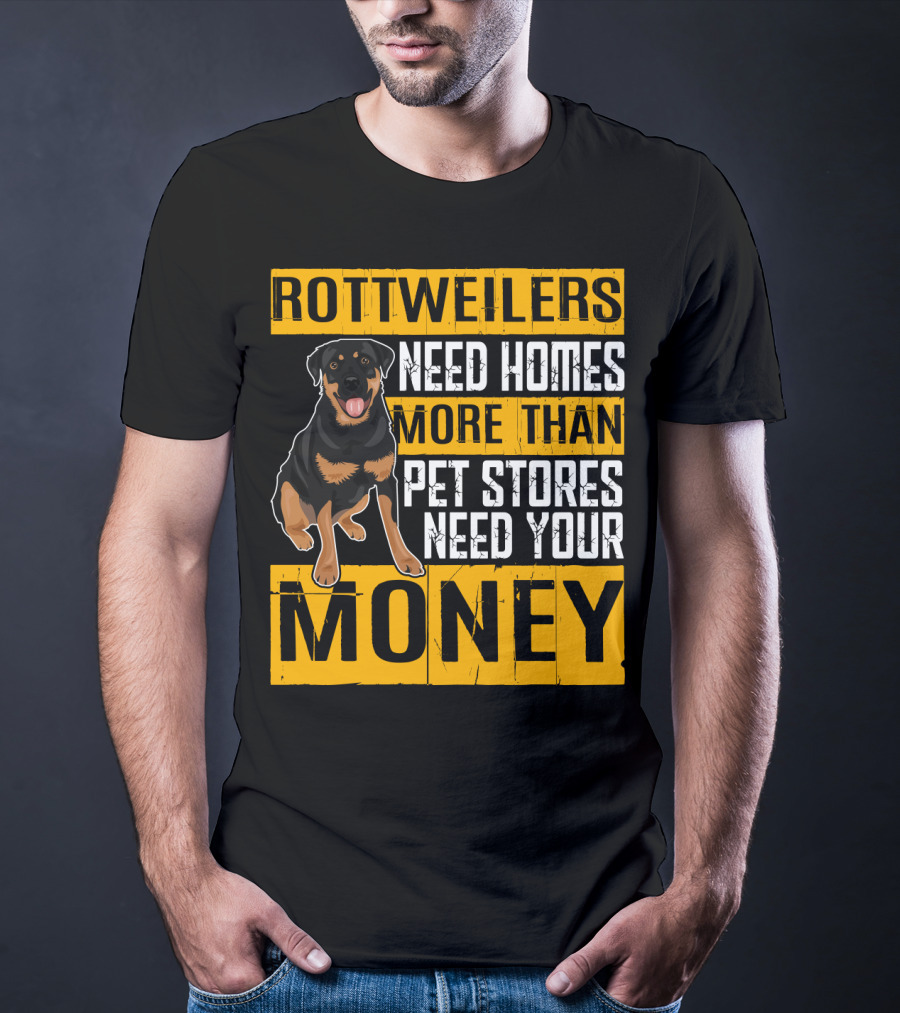 Rottweilers Need Homes More Than Pet Stores Need Your Money T-Shirt