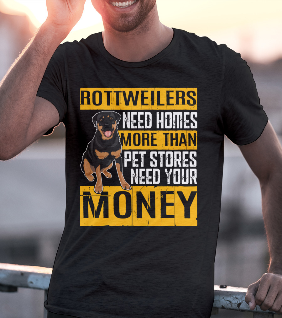 Rottweilers Need Homes More Than Pet Stores Need Your Money T-Shirt