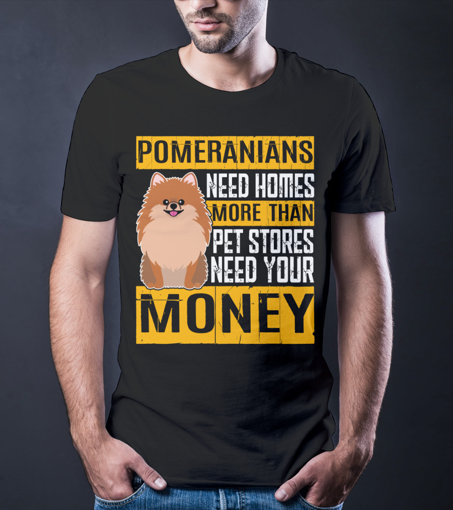 Pomeranians Need Homes More Than Pet Stores Need Your Money T-Shirt