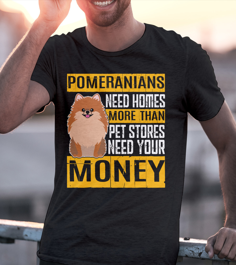 Pomeranians Need Homes More Than Pet Stores Need Your Money T-Shirt