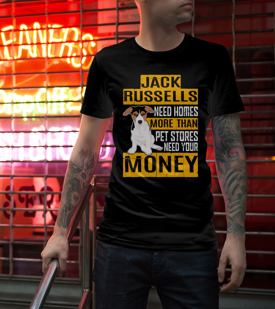 Jack Russells Need Homes More Than Pet Stores Need Your Money T-Shirt