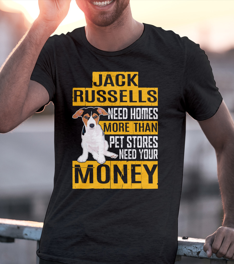 Jack Russells Need Homes More Than Pet Stores Need Your Money T-Shirt