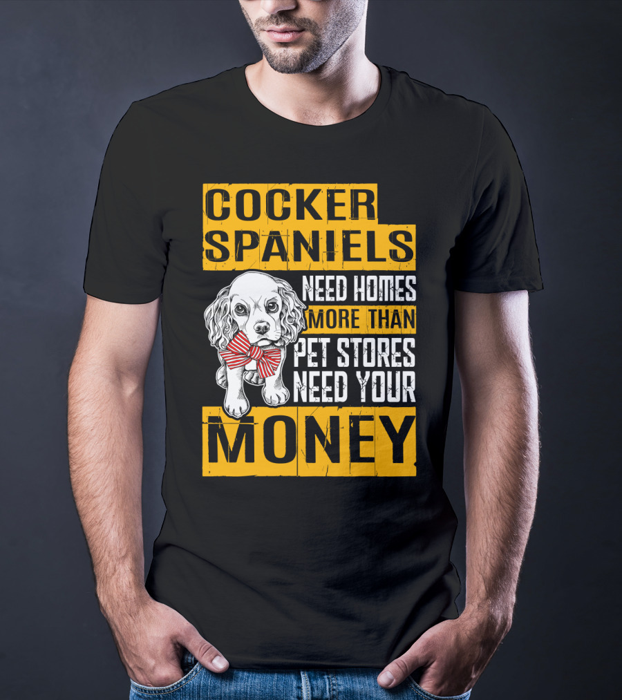 Cocker Spaniels Need Homes More Than Pet Stores Need Your Money T-Shirt