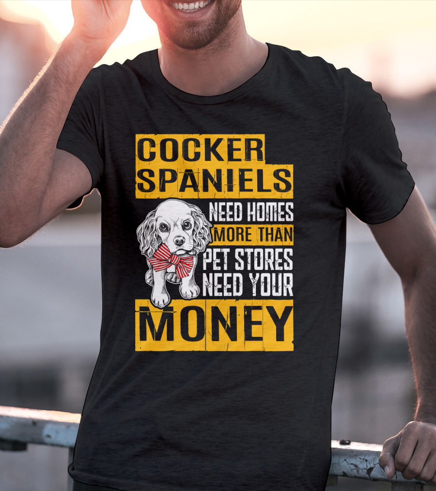 Cocker Spaniels Need Homes More Than Pet Stores Need Your Money T-Shirt