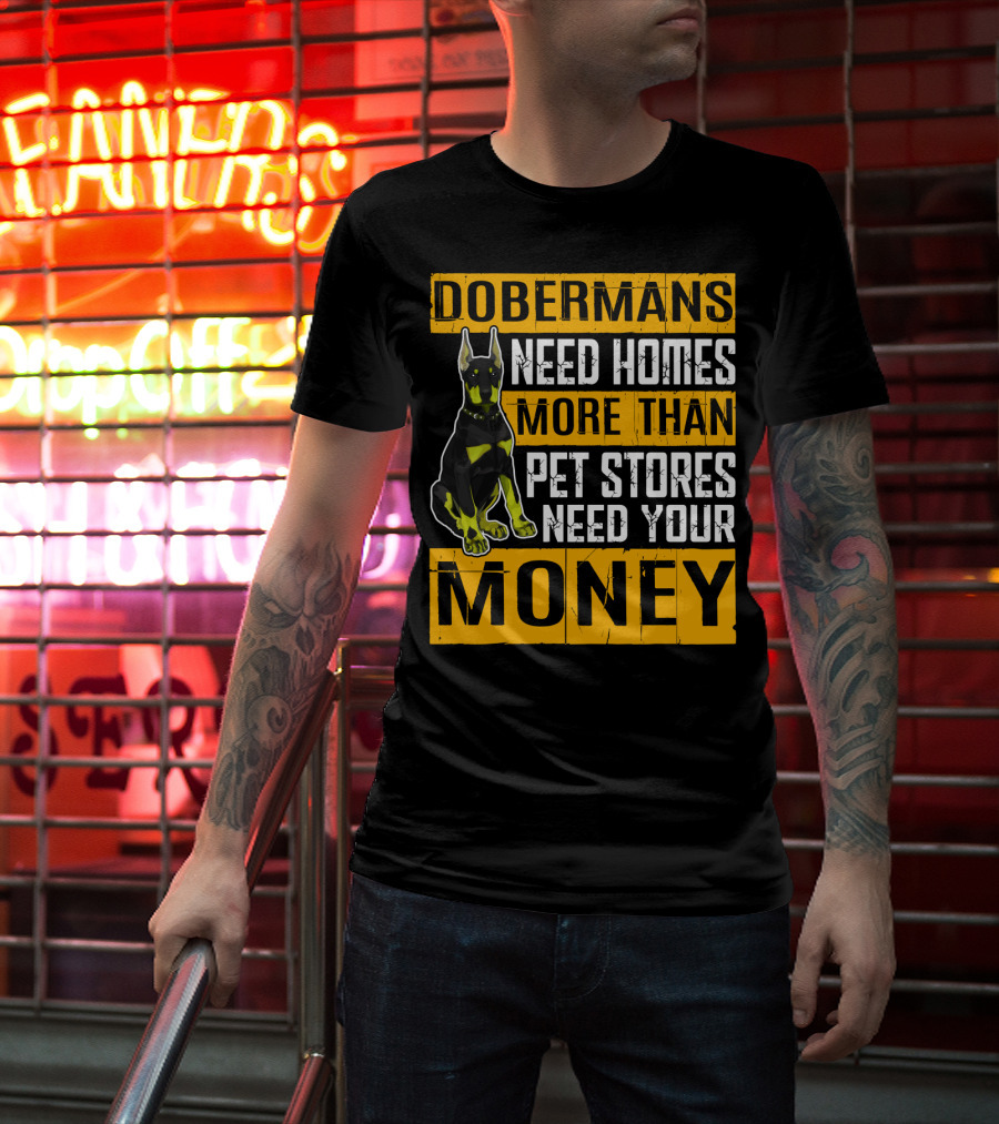 Dobermans Need Homes More Than Pet Stores Need Your Money T-Shirt