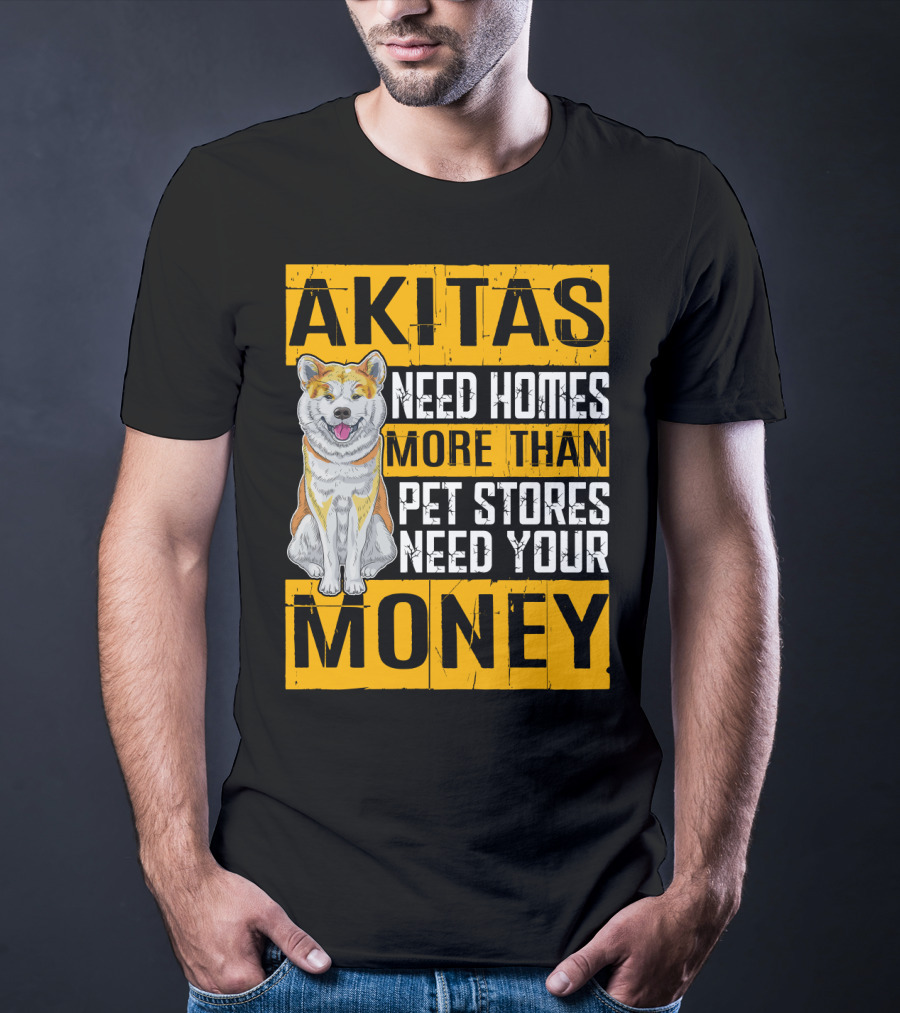 Akitas Need Homes More Than Pet Stores Need Your Money T-Shirt