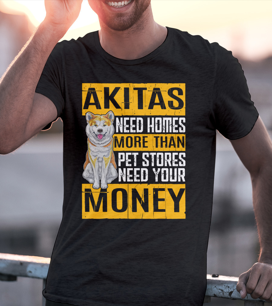 Akitas Need Homes More Than Pet Stores Need Your Money T-Shirt