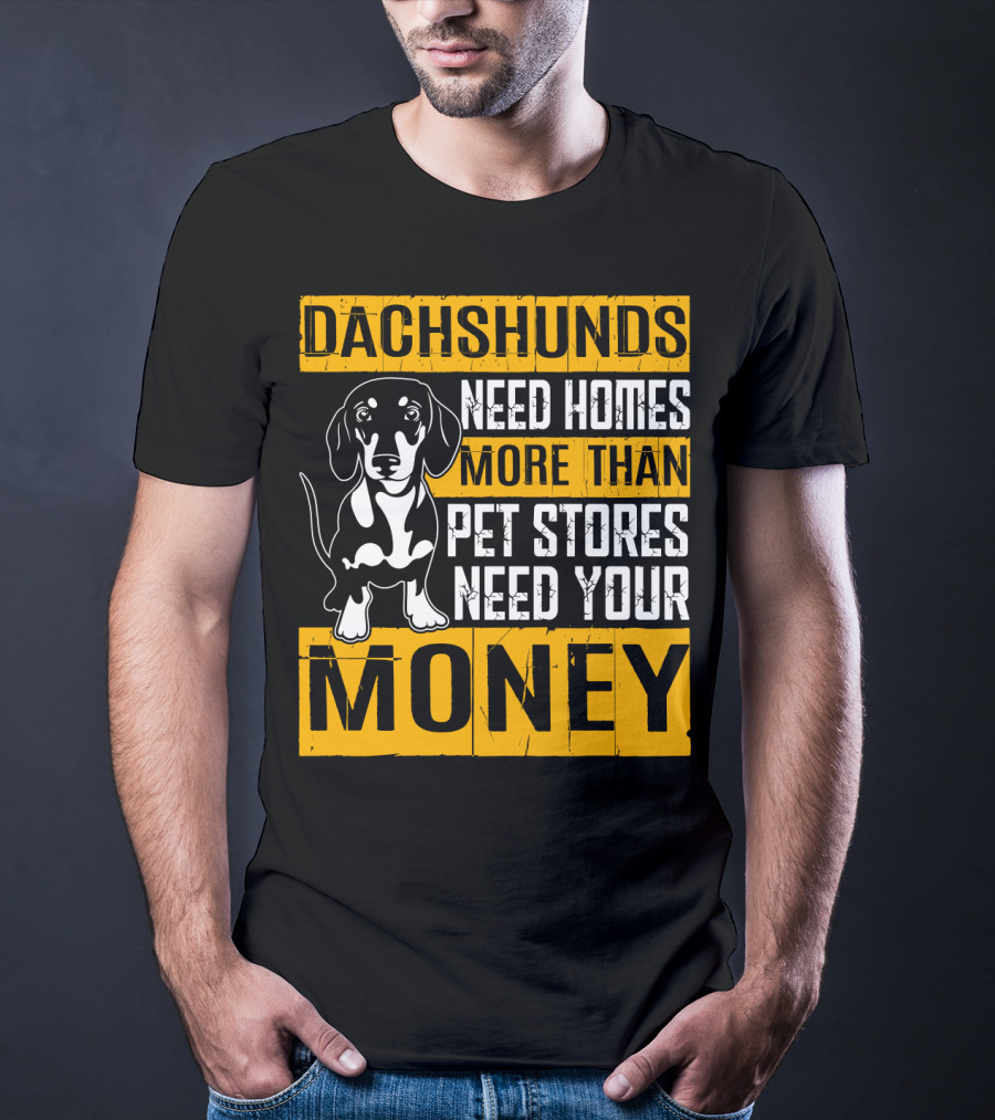 Dachshunds Need Homes More Than Pet Stores Need Your Money T-Shirt