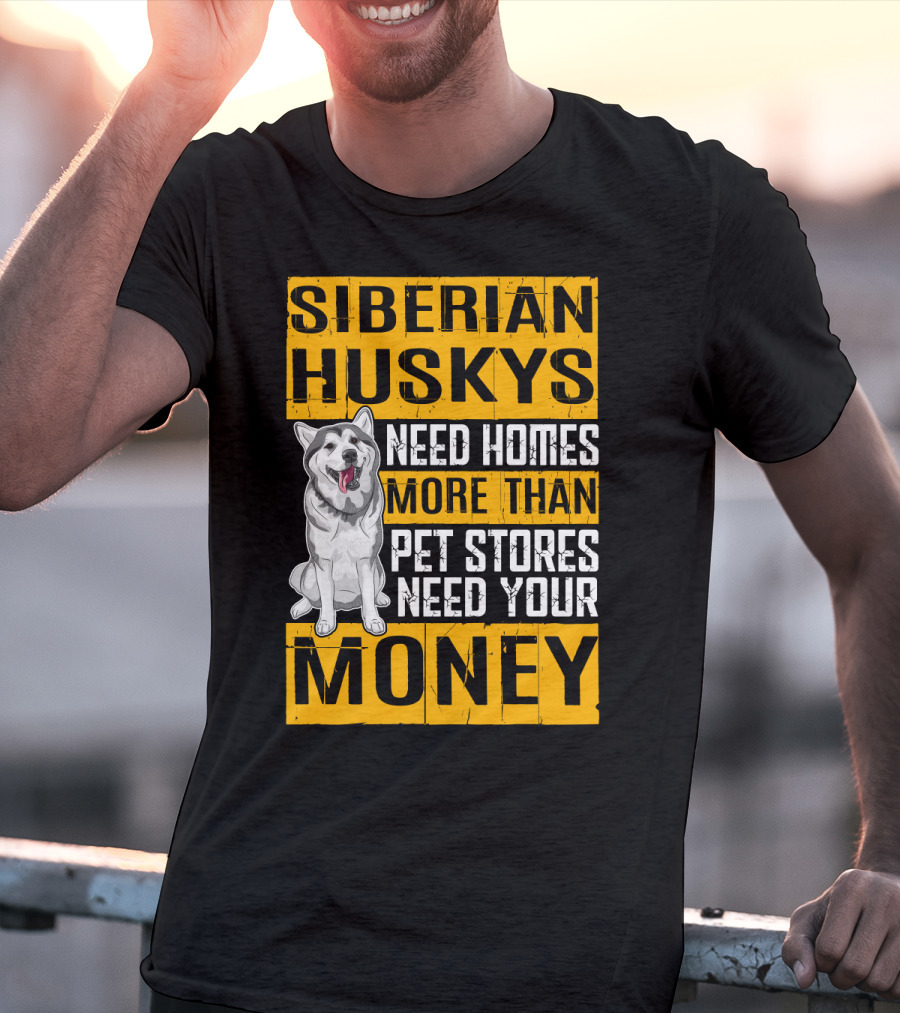 Siberian Huskys Need Homes More Than Pet Stores Need Your Money T-Shirt