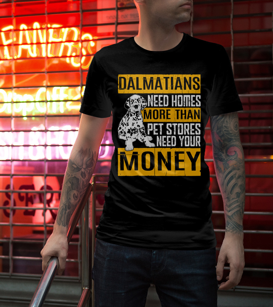 Dalmatians Need Homes More Than Pet Stores Need Your Money T-Shirt