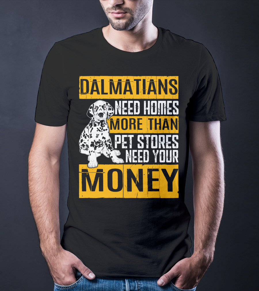 Dalmatians Need Homes More Than Pet Stores Need Your Money T-Shirt