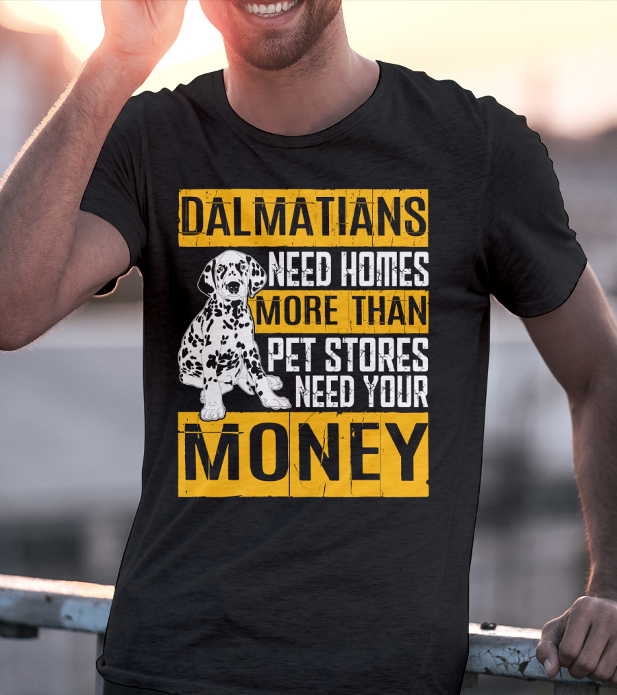 Dalmatians Need Homes More Than Pet Stores Need Your Money T-Shirt