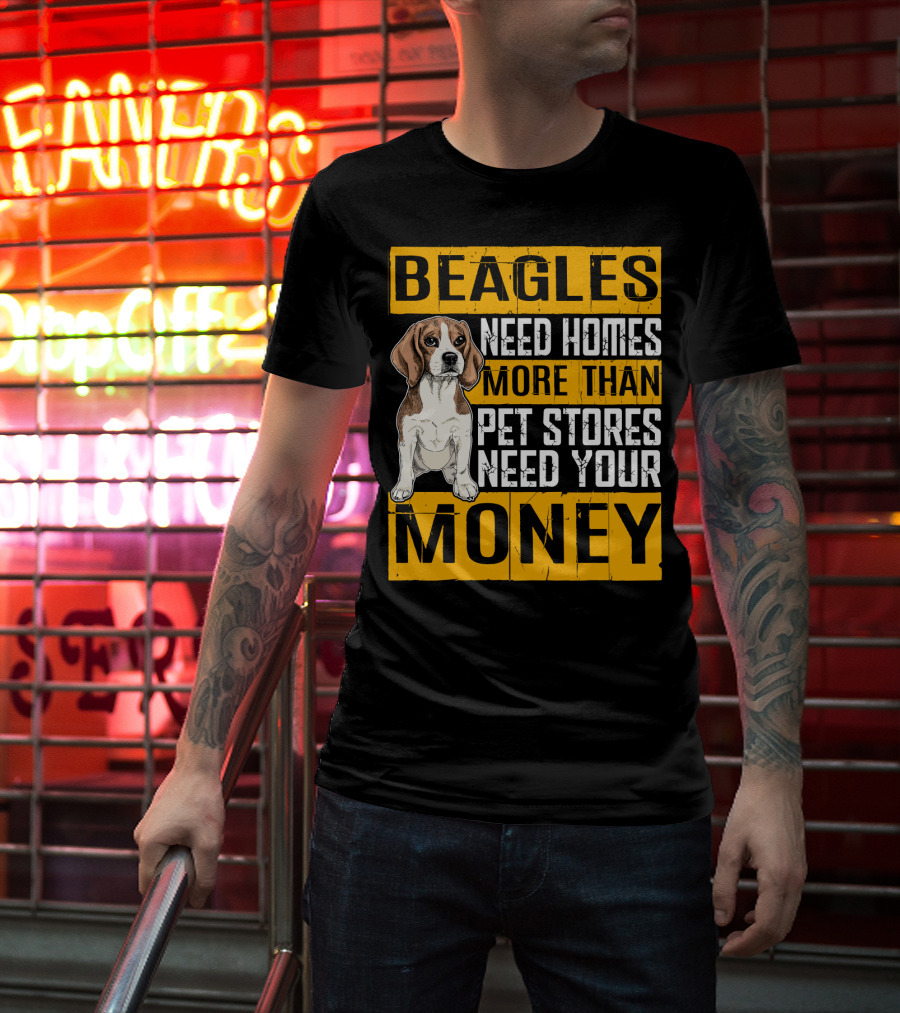Beagles Need Homes More Than Pet Stores Need Your Money T-Shirt