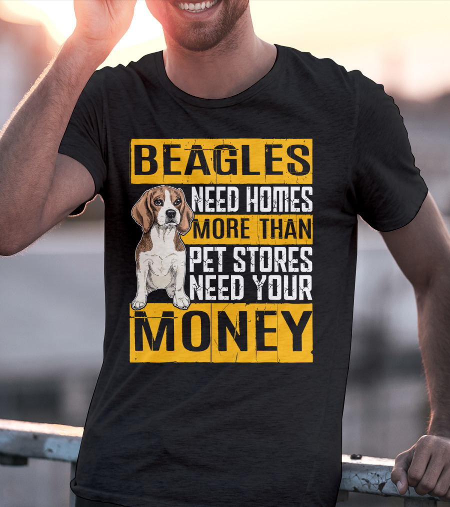 Beagles Need Homes More Than Pet Stores Need Your Money T-Shirt