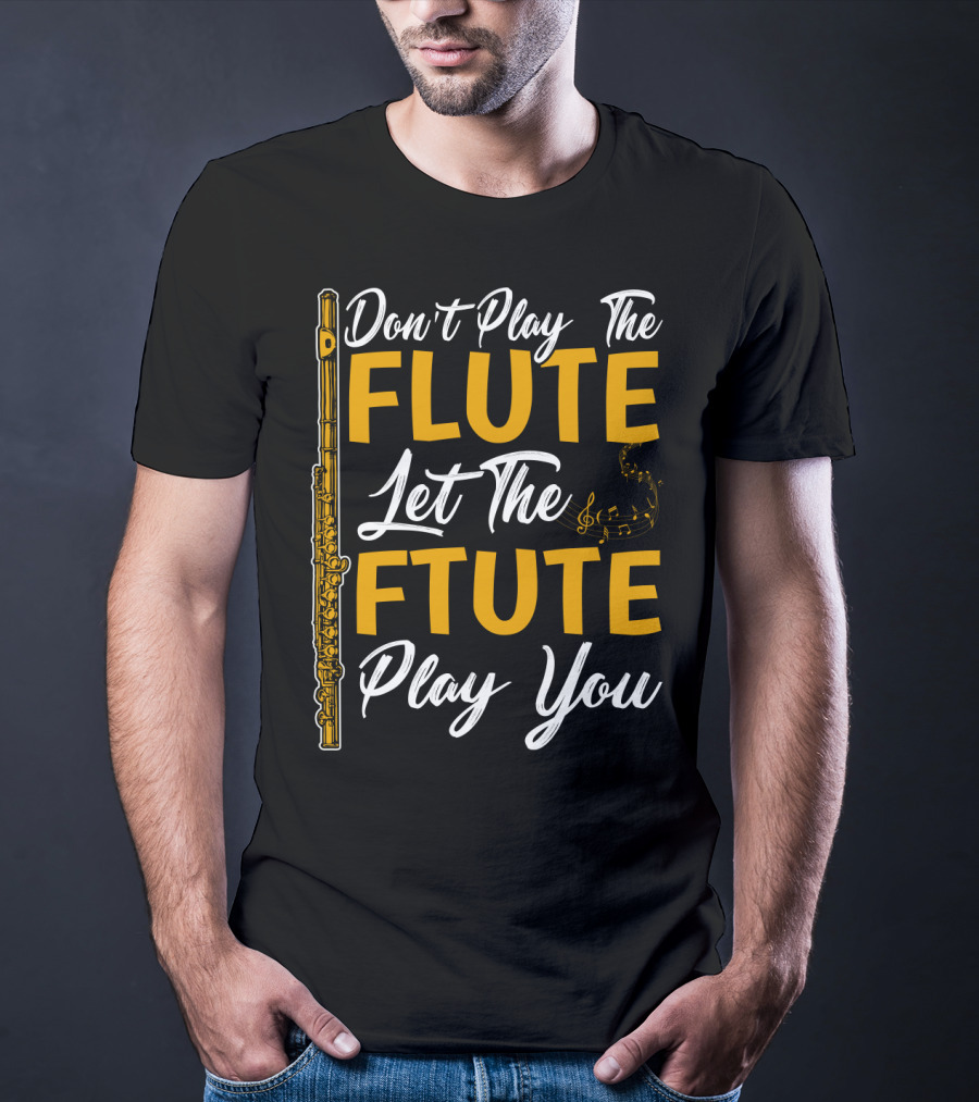 Don't Play The Flute Let The Flute Play You T-Shirt