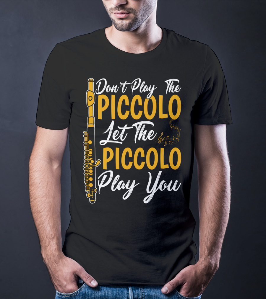 Don't Play The Piccolo Let The Piccolo Play You T-Shirt