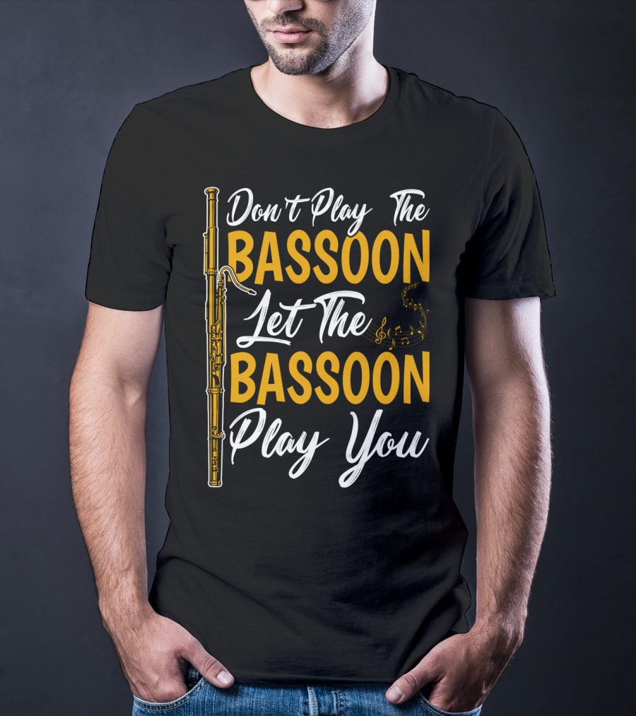 Don't Play The Bassoon Let The Bassoon Play You T-Shirt