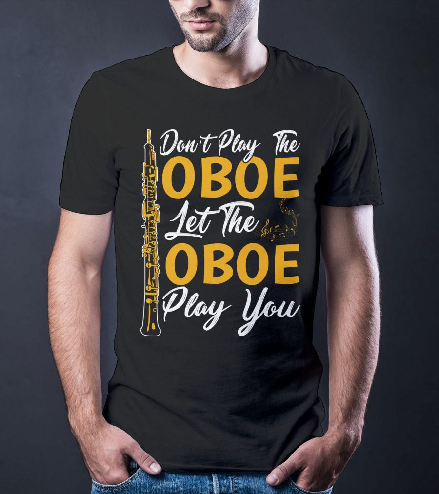Don't Play The Oboe Let The Oboe Play You T-Shirt
