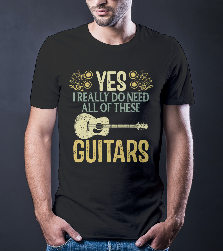 Yes I Really Do Need All Of These Guitars T-Shirt