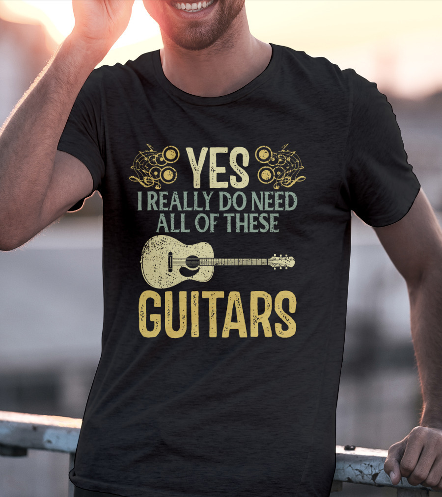 Yes I Really Do Need All Of These Guitars T-Shirt