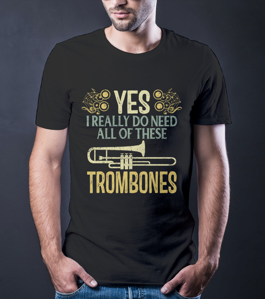 Yes I Really Do Need All Of These Trombones T-Shirt