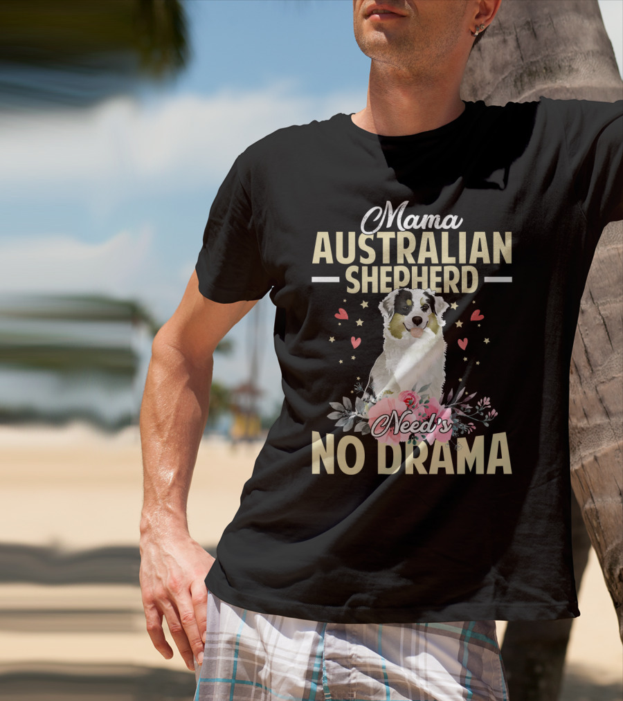 Mama Australian Shepherd Needs No Drama Hearts And Flowers T-Shirt