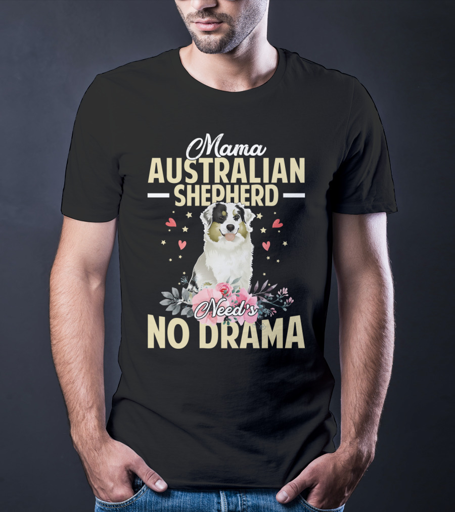 Mama Australian Shepherd Needs No Drama Hearts And Flowers T-Shirt