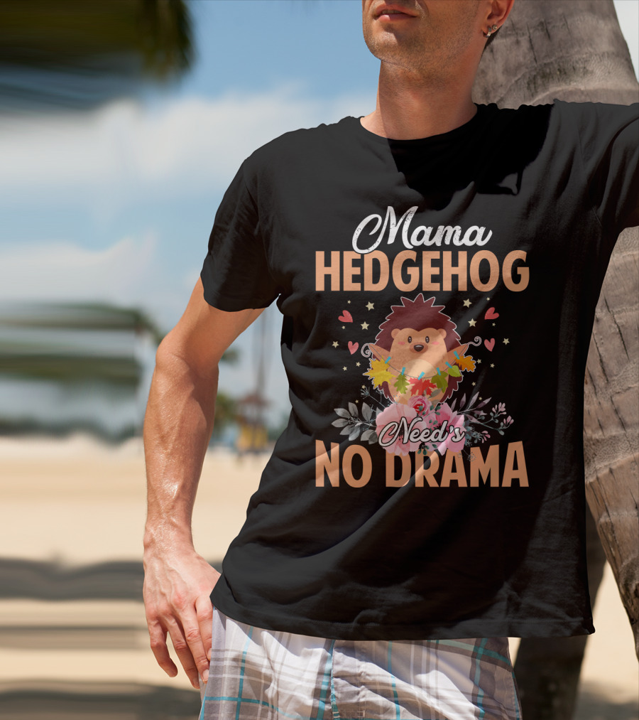 Mama Hedgehog Needs No Drama Hearts And Flowers T-Shirt