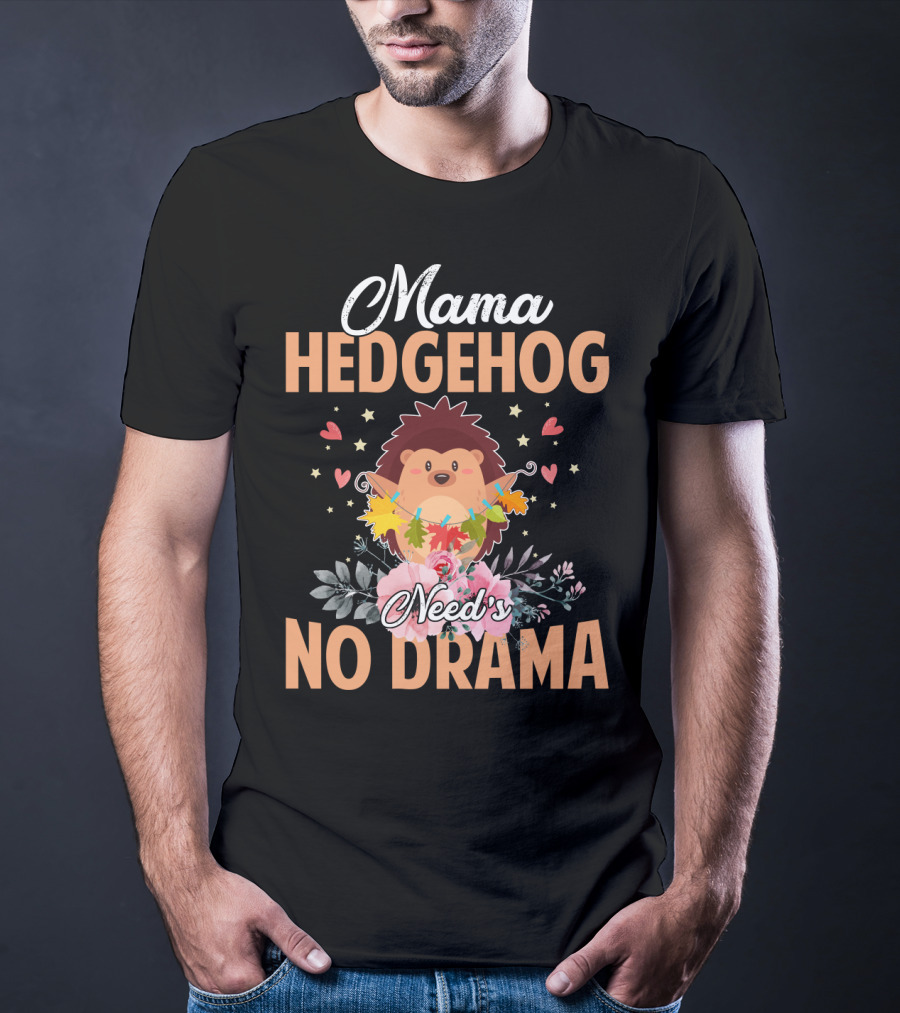 Mama Hedgehog Needs No Drama Hearts And Flowers T-Shirt