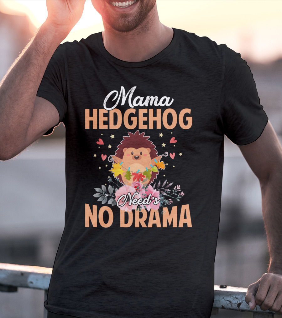 Mama Hedgehog Needs No Drama Hearts And Flowers T-Shirt