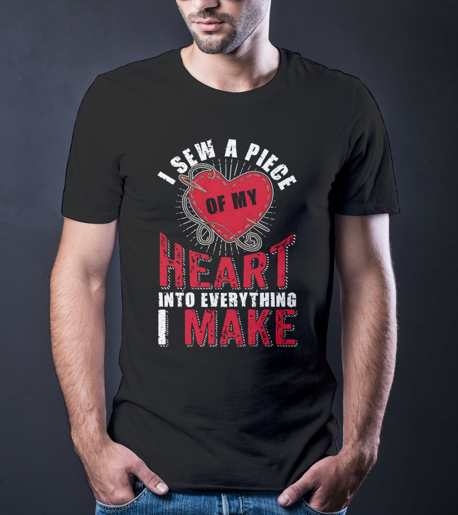 Funny Sewing Sewer Seamstress Quilting Knitting I Sew A Piece Of My Heart Into Everything I Make T-Shirt