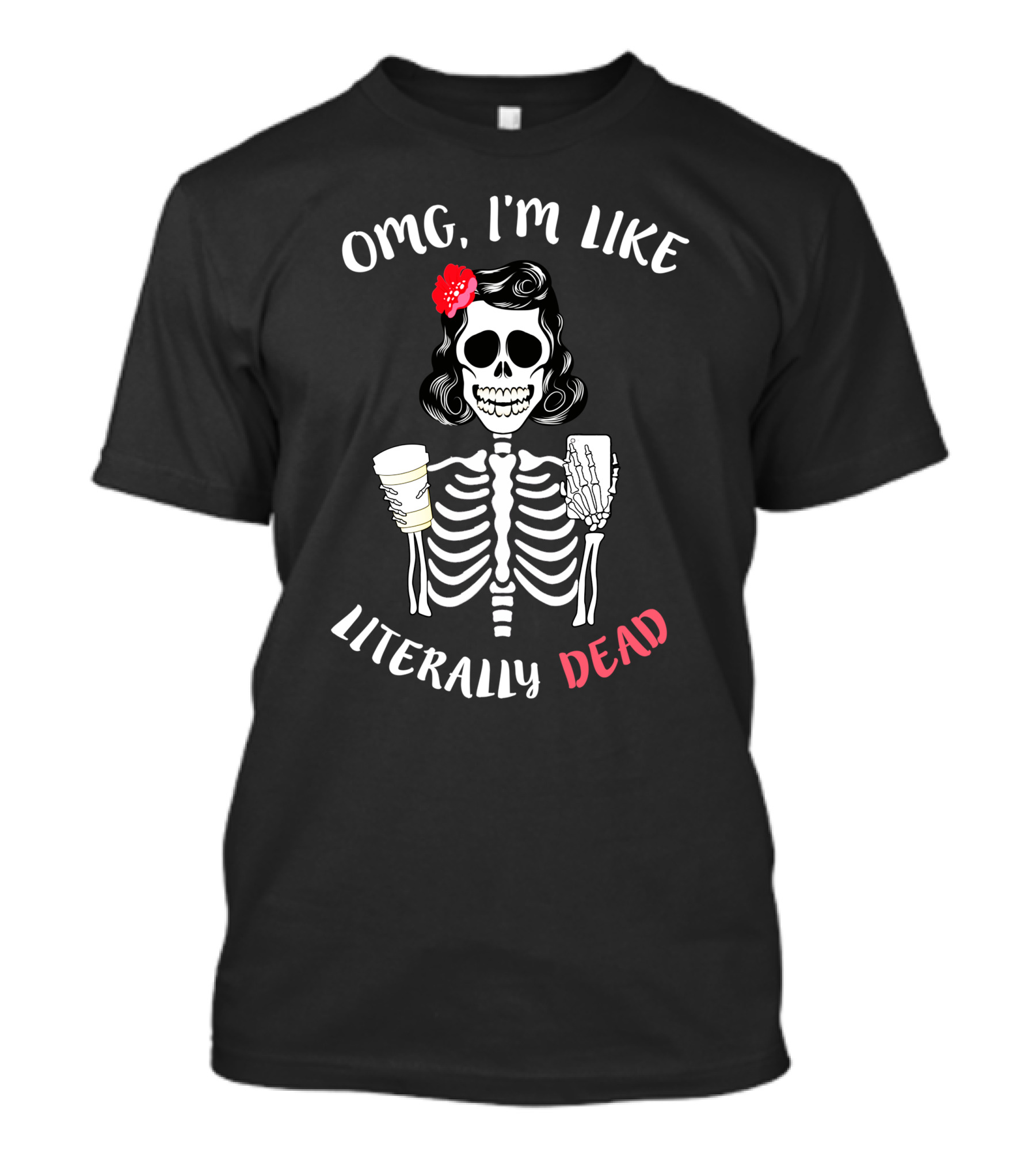 OMG I'm Like Literally Dead Skeleton Holding Coffee And Smartphone Halloween Girls T-Shirt