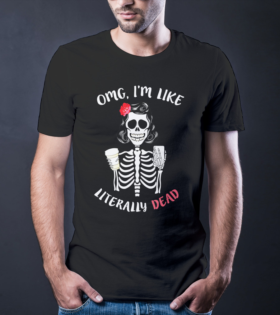 OMG I'm Like Literally Dead Skeleton Holding Coffee And Smartphone Halloween Girls T-Shirt