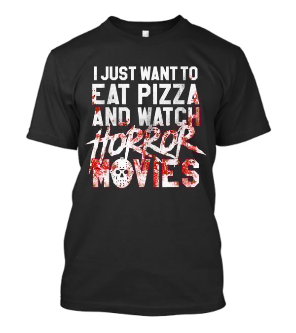 I Just Want To Eat Pizza And Watch Horror Movies T-Shirt